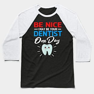 Be Nice Dentist One Day Baseball T-Shirt